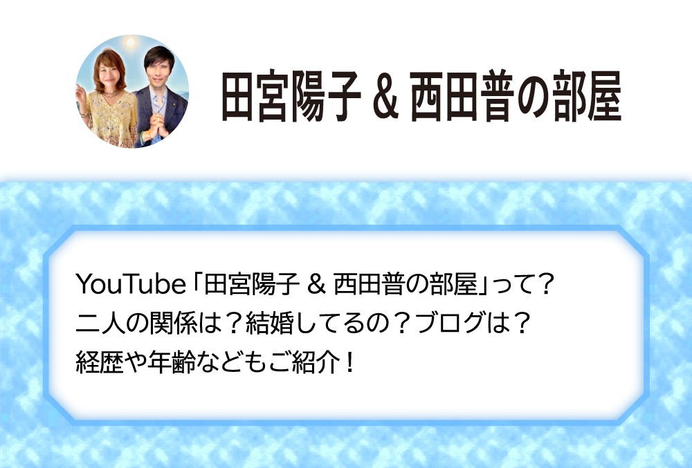 Youtube 田宮陽子 西田普の部屋 って 二人の関係は 結婚してるの ブログは 経歴や年齢などもご紹介 Micane 無料占い